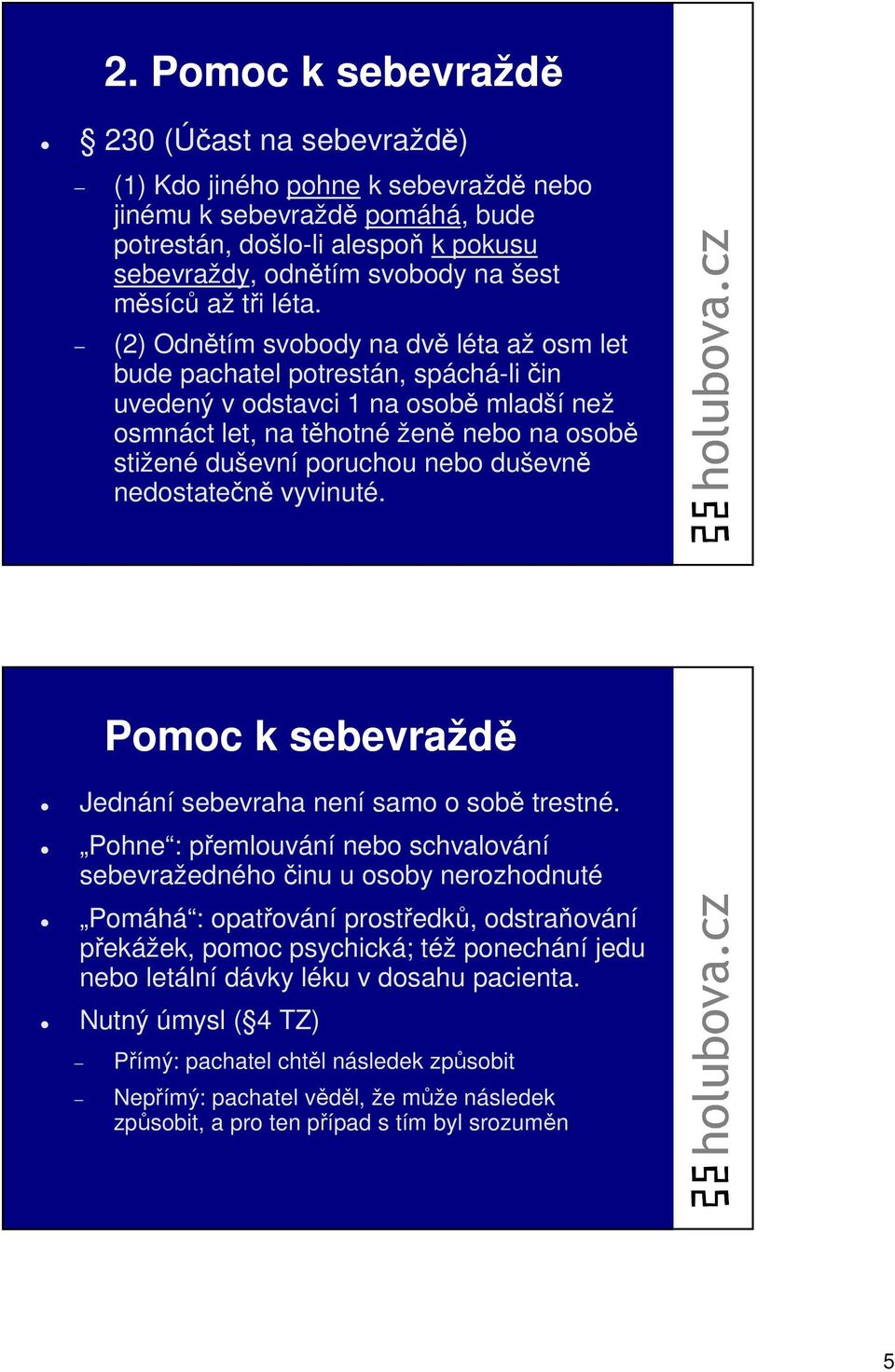 (2) Odnětím svobody na dvě léta až osm let bude pachatel potrestán, spáchá-li čin uvedený v odstavci 1 na osobě mladší než osmnáct let, na těhotné ženě nebo na osobě stižené duševní poruchou nebo