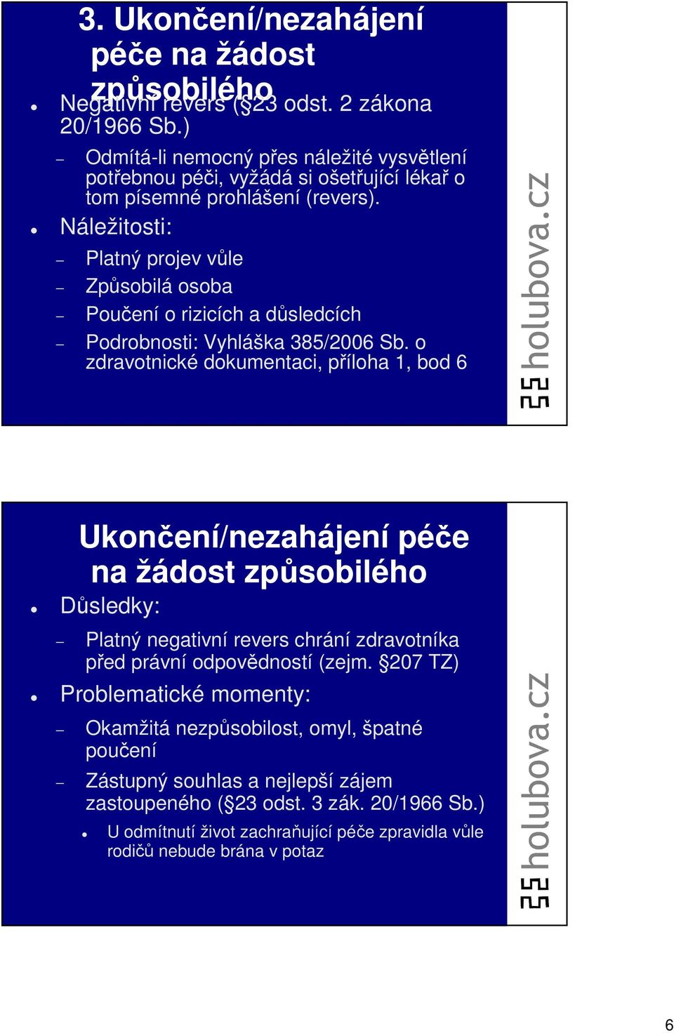 Náležitosti: Platný projev vůle Způsobilá osoba Poučení o rizicích a důsledcích Podrobnosti: Vyhláška 385/2006 Sb.