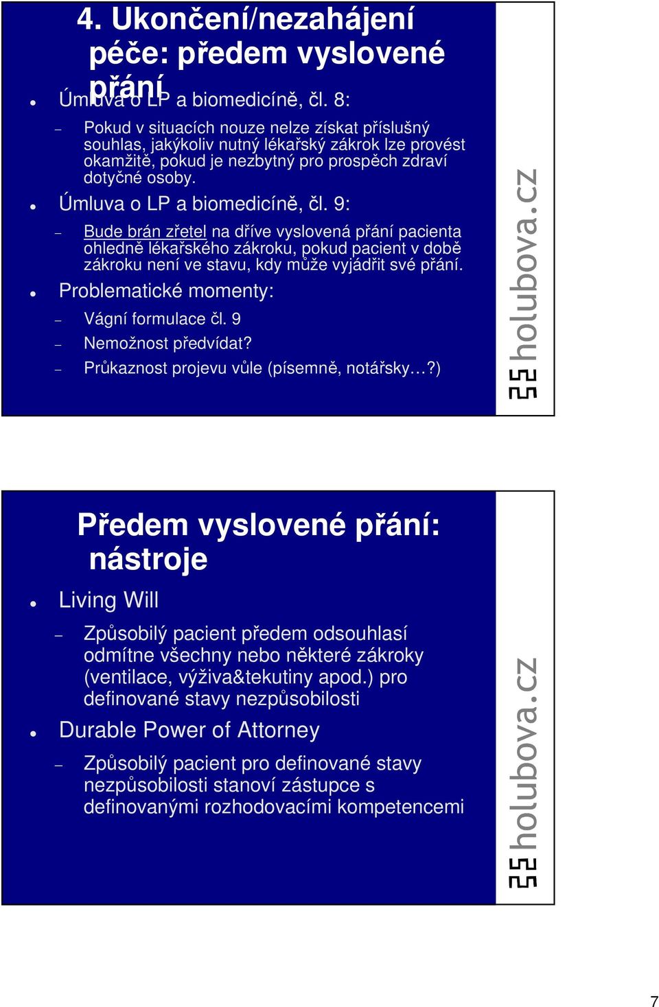 9: Bude brán zřetel na dříve vyslovená přání pacienta ohledně lékařského zákroku, pokud pacient v době zákroku není ve stavu, kdy může vyjádřit své přání. Problematické momenty: Vágní formulace čl.