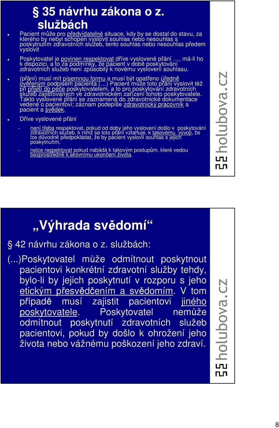 předem vyslovit Poskytovatel je povinen respektovat dříve vyslovené přání, má-li ho k dispozici, a to za podmínky, že pacient v době poskytování zdravotních služeb není způsobilý k novému vyslovení