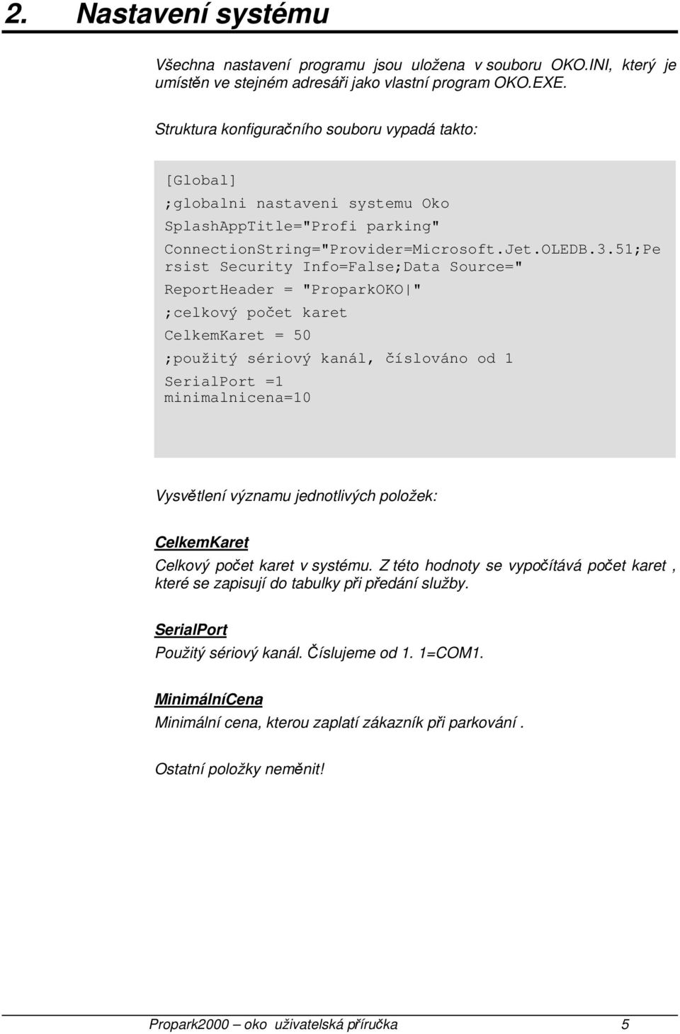 51;Pe rsist Security Info=False;Data Source=" ReportHeader = "ProparkOKO " ;celkový počet karet CelkemKaret = 50 ;použitý sériový kanál, číslováno od 1 SerialPort =1 minimalnicena=10 Vysvětlení