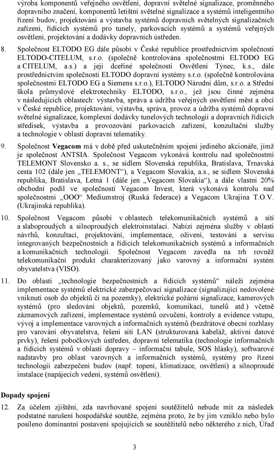 Společnost ELTODO EG dále působí v České republice prostřednictvím společnosti ELTODO-CITELUM, s.r.o. (společně kontrolována společnostmi ELTODO EG a CITELUM, a.s.) a její dceřiné společnosti Osvětlení Týnec, k.