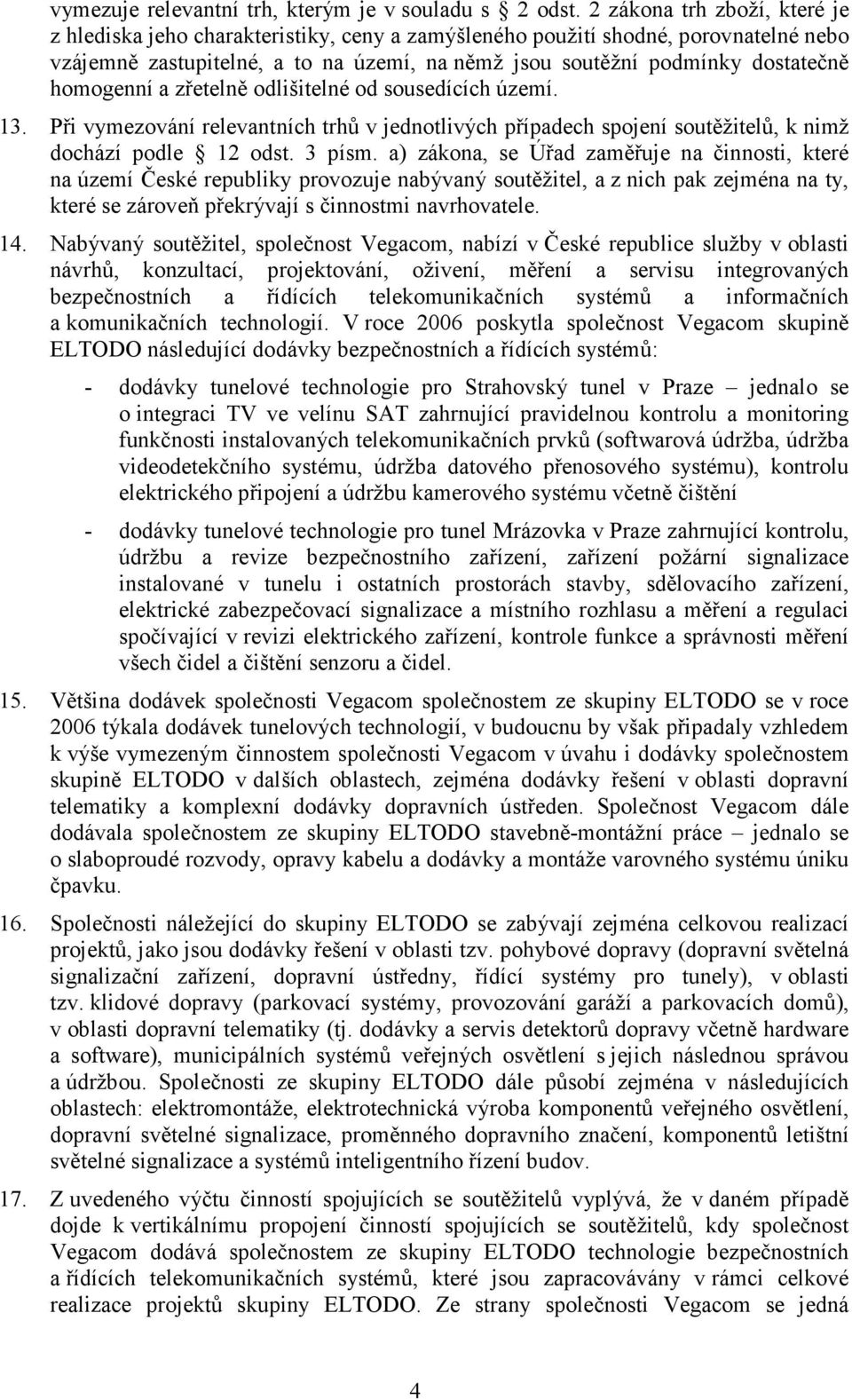 homogenní a zřetelně odlišitelné od sousedících území. 13. Při vymezování relevantních trhů v jednotlivých případech spojení soutěžitelů, k nimž dochází podle 12 odst. 3 písm.