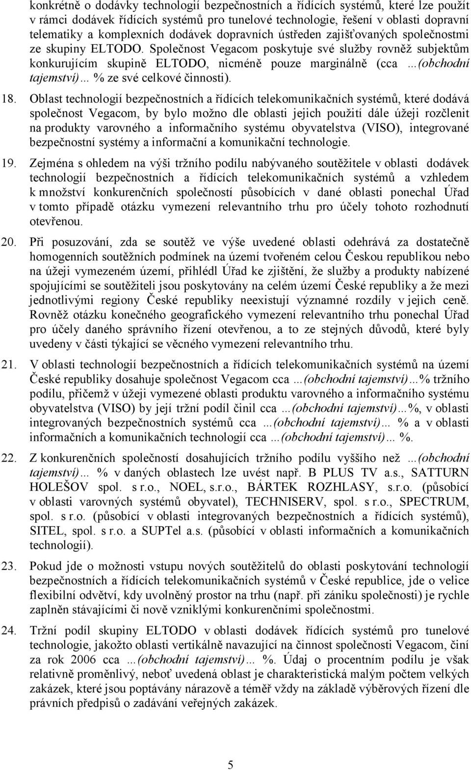 Společnost Vegacom poskytuje své služby rovněž subjektům konkurujícím skupině ELTODO, nicméně pouze marginálně (cca (obchodní tajemství) % ze své celkové činnosti). 18.