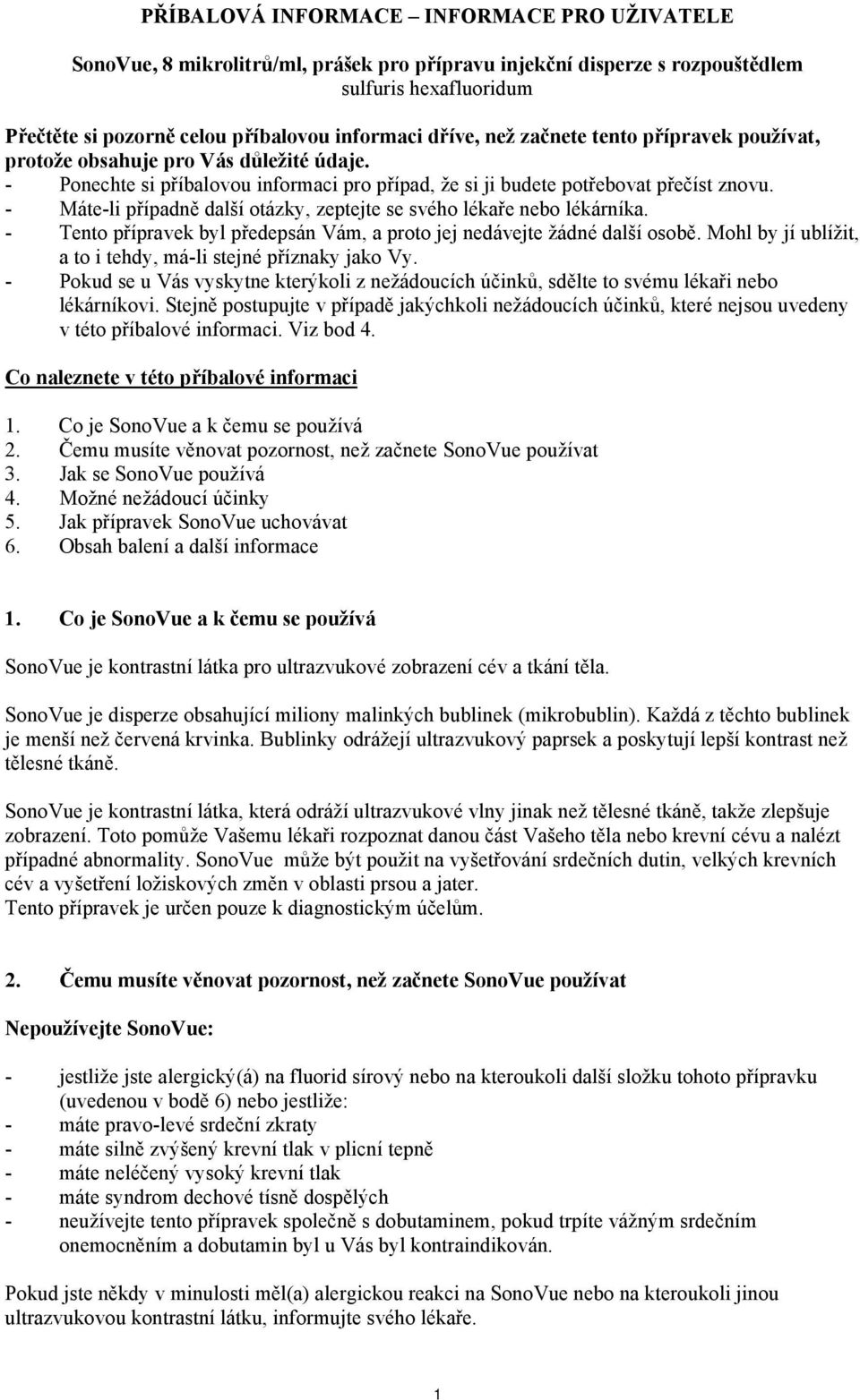 - Máte-li případně další otázky, zeptejte se svého lékaře nebo lékárníka. - Tento přípravek byl předepsán Vám, a proto jej nedávejte žádné další osobě.