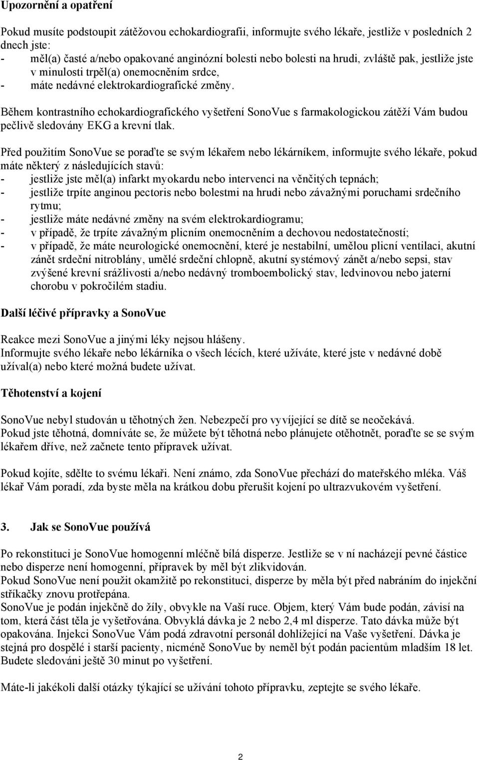 Během kontrastního echokardiografického vyšetření SonoVue s farmakologickou zátěží Vám budou pečlivě sledovány EKG a krevní tlak.