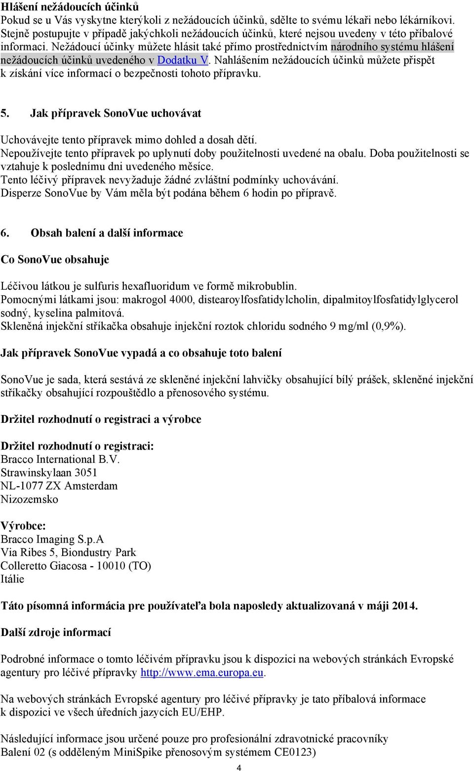 Nežádoucí účinky můžete hlásit také přímo prostřednictvím národního systému hlášení nežádoucích účinků uvedeného v Dodatku V.