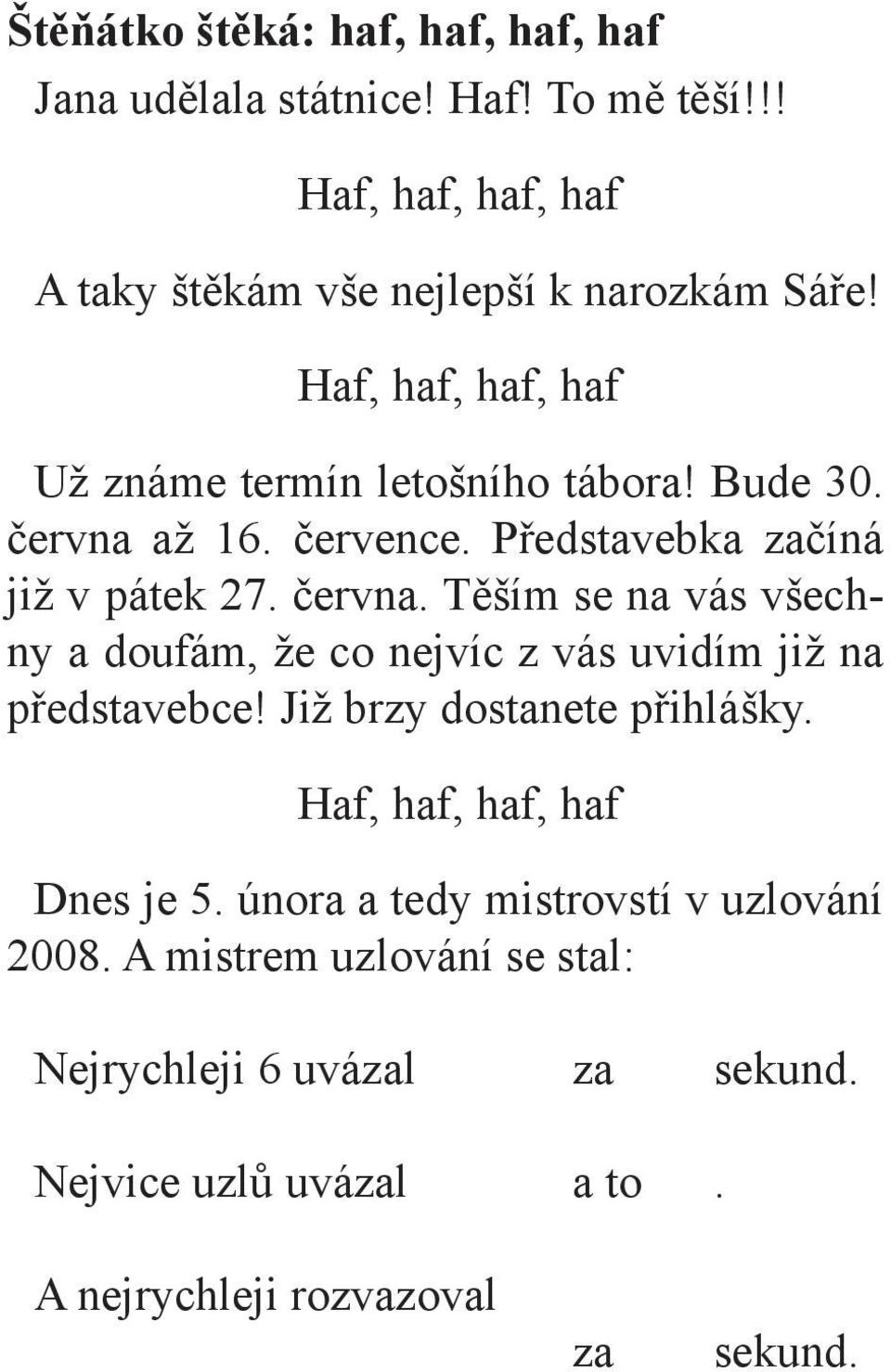 až 16. července. Představebka začíná již v pátek 27. června. Těším se na vás všechny a doufám, že co nejvíc z vás uvidím již na představebce!