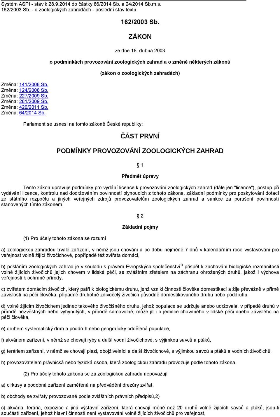 dubna 2003 o podmínkách provozování zoologických zahrad a o změně některých zákonů (zákon o zoologických zahradách) Parlament se usnesl na tomto zákoně České republiky: ČÁST PRVNÍ PODMÍNKY