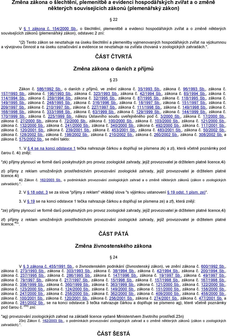 vyjmenovaných hospodářských zvířat na výzkumnou a vývojovou činnost a na úseku označování a evidence se nevztahuje na zvířata chovaná v zoologických zahradách.".