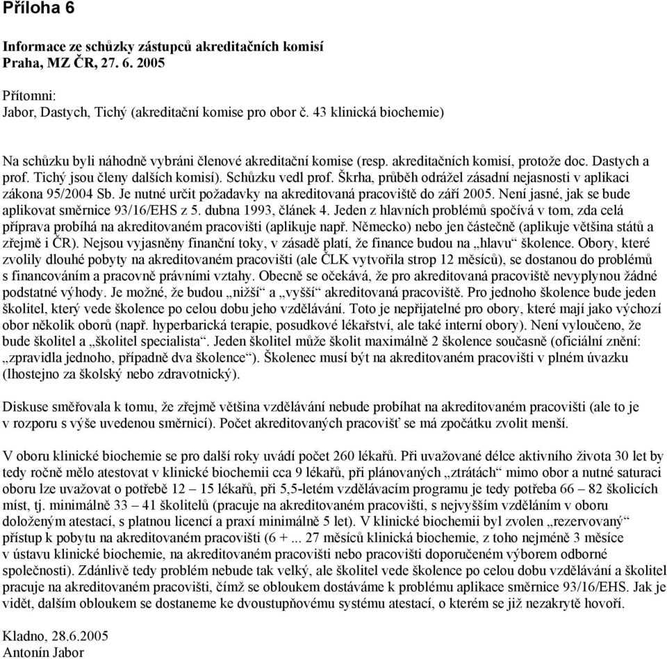 Škrha, průběh odrážel zásadní nejasnosti v aplikaci zákona 95/2004 Sb. Je nutné určit požadavky na akreditovaná pracoviště do září 2005. Není jasné, jak se bude aplikovat směrnice 93/16/EHS z 5.