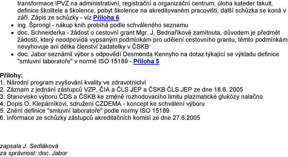 Bednaříkové zamítnuta, důvodem je předmět žádosti, který neodpovídá vypsaným podmínkám pro udělení cestovního grantu, těmto podmínkám nevyhovuje ani délka členství žadatelky v ČSKB doc.