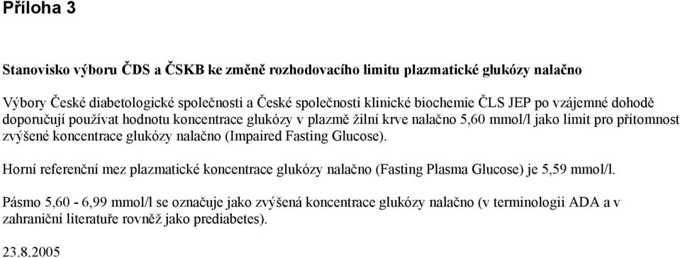 zvýšené koncentrace glukózy nalačno (Impaired Fasting Glucose).