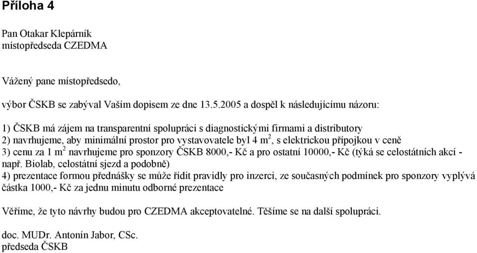 elektrickou přípojkou v ceně 3) cenu za 1 m 2 navrhujeme pro sponzory ČSKB 8000,- Kč a pro ostatní 10000,- Kč (týká se celostátních akcí - např.