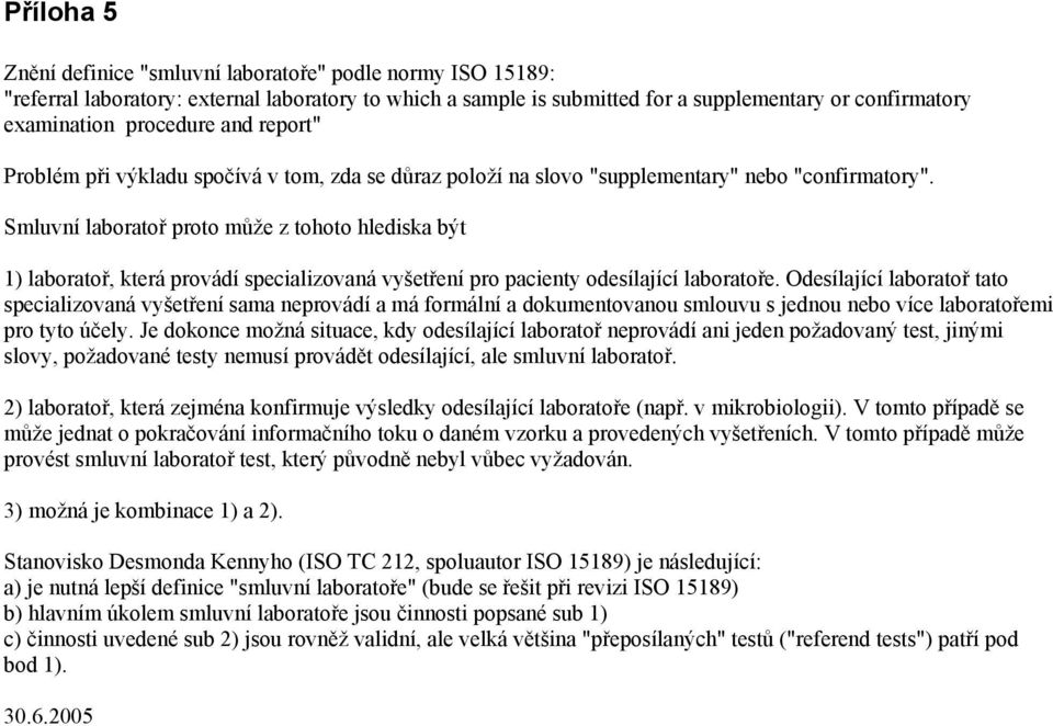 Smluvní laboratoř proto může z tohoto hlediska být 1) laboratoř, která provádí specializovaná vyšetření pro pacienty odesílající laboratoře.