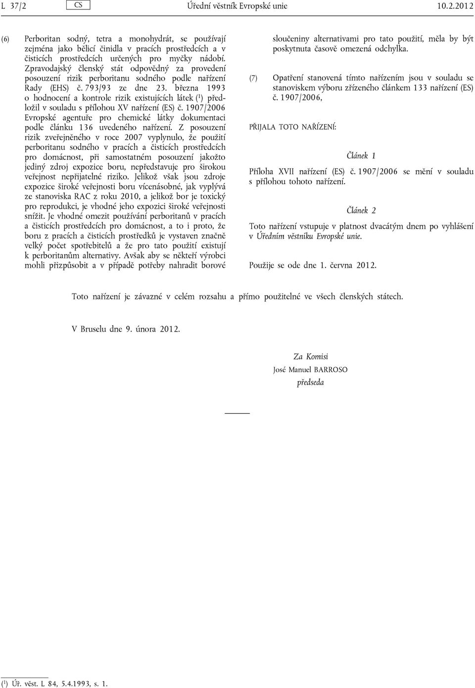 března 1993 o hodnocení a kontrole rizik existujících látek ( 1 ) předložil v souladu s přílohou XV nařízení (ES) č.