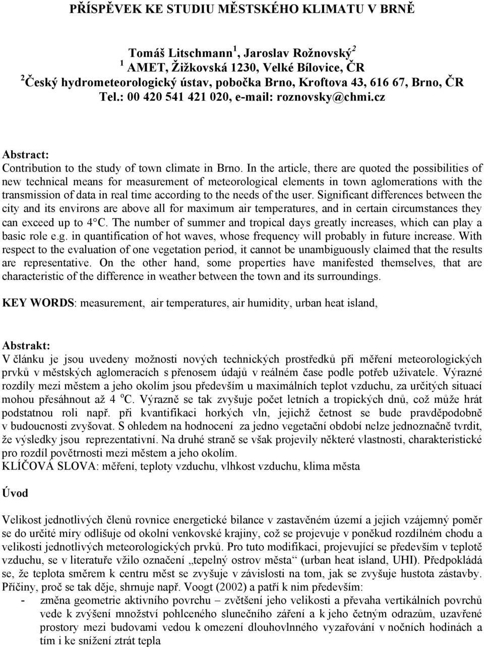 In the article, there are quoted the possibilities of new technical means for measurement of meteorological elements in town aglomerations with the transmission of data in real time according to the