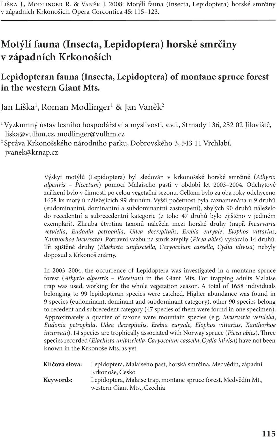 Jan Liška 1, Roman Modlinger 1 & Jan Vaněk 2 1 Výzkumný ústav lesního hospodářství a myslivosti, v.v.i., Strnady 136, 252 02 Jíloviště, liska@vulhm.cz, modlinger@vulhm.