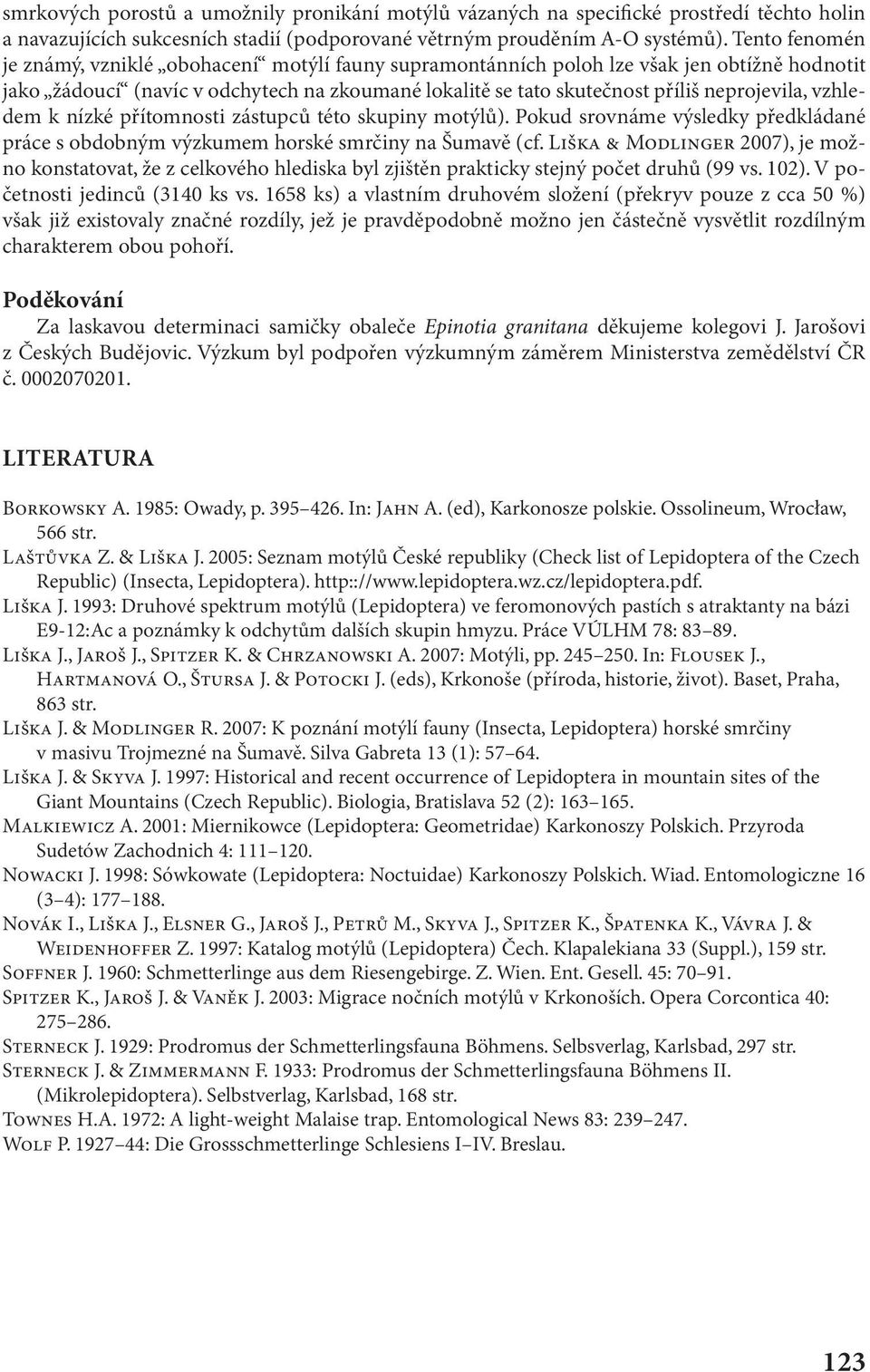 vzhledem k nízké přítomnosti zástupců této skupiny motýlů). Pokud srovnáme výsledky předkládané práce s obdobným výzkumem horské smrčiny na Šumavě (cf.