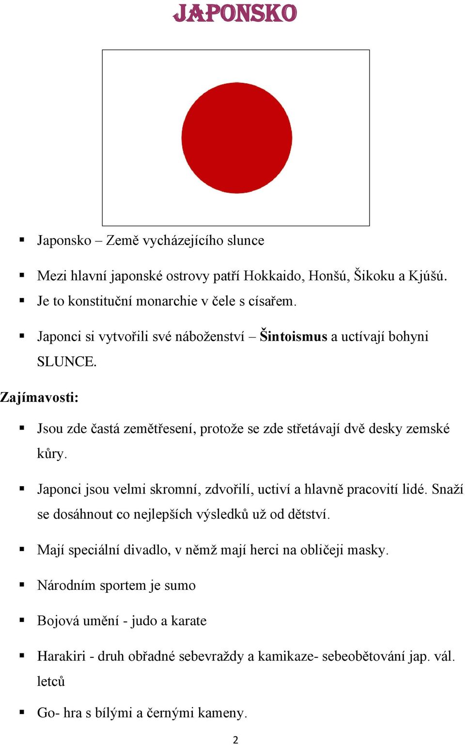 Japonci jsou velmi skromní, zdvořilí, uctiví a hlavně pracovití lidé. Snaží se dosáhnout co nejlepších výsledků už od dětství.