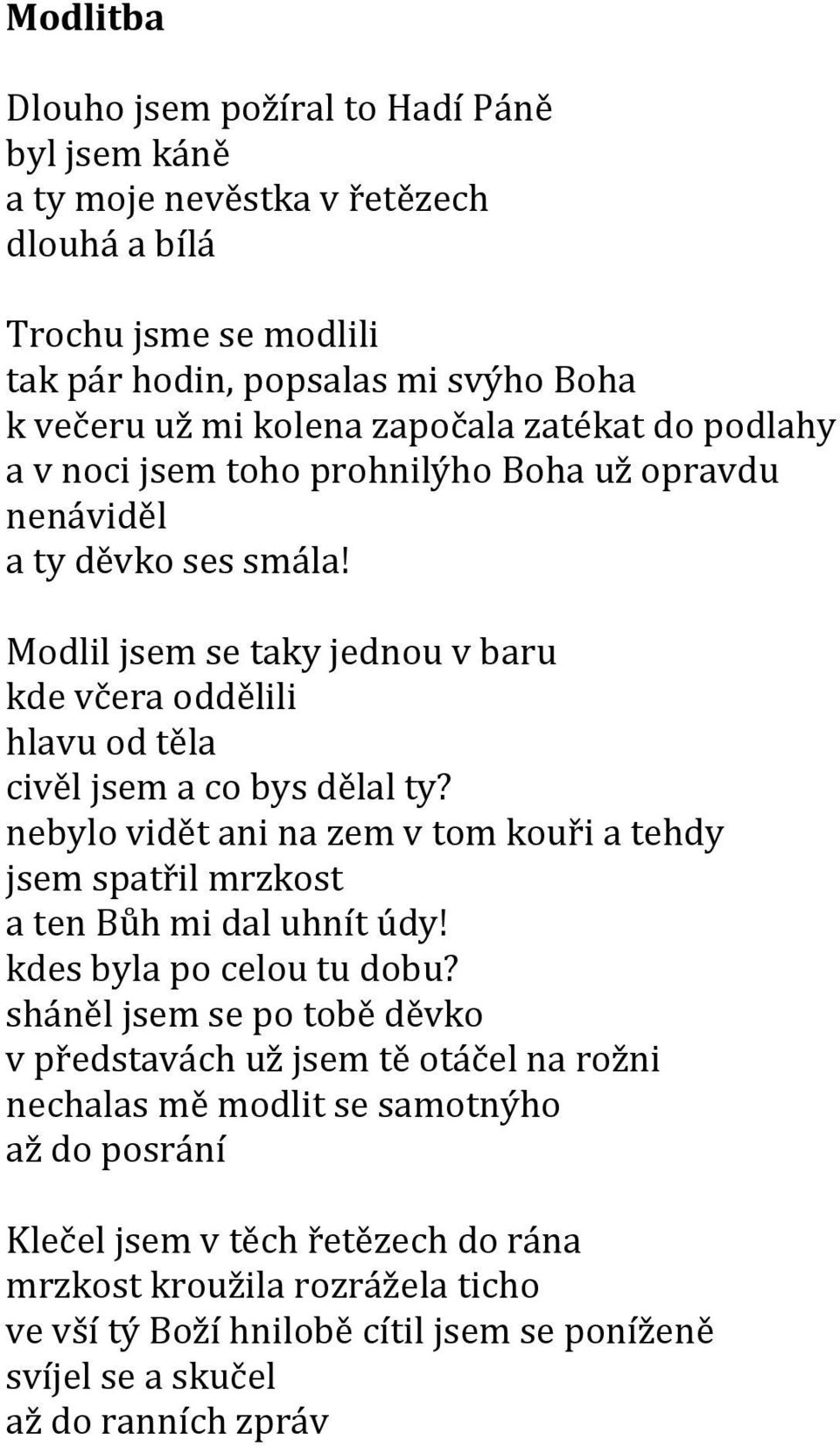 nebylo vidět ani na zem v tom kouři a tehdy jsem spatřil mrzkost a ten Bůh mi dal uhnít údy! kdes byla po celou tu dobu?