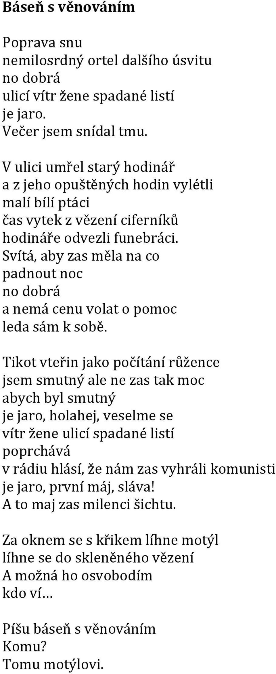 Svítá, aby zas měla na co padnout noc no dobrá a nemá cenu volat o pomoc leda sám k sobě.