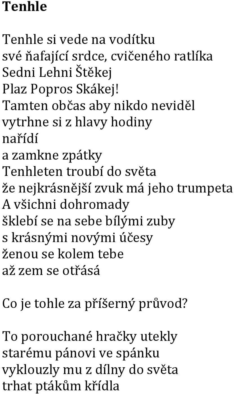 zvuk má jeho trumpeta A všichni dohromady šklebí se na sebe bílými zuby s krásnými novými účesy ženou se kolem tebe až zem