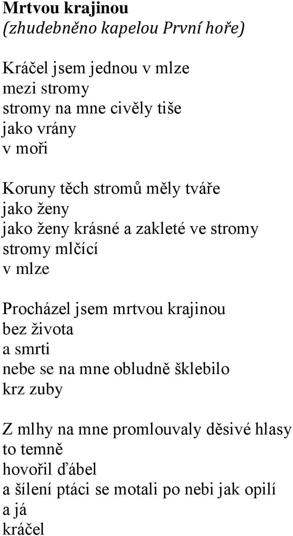 mlčící v mlze Procházel jsem mrtvou krajinou bez života a smrti nebe se na mne obludně šklebilo krz zuby Z