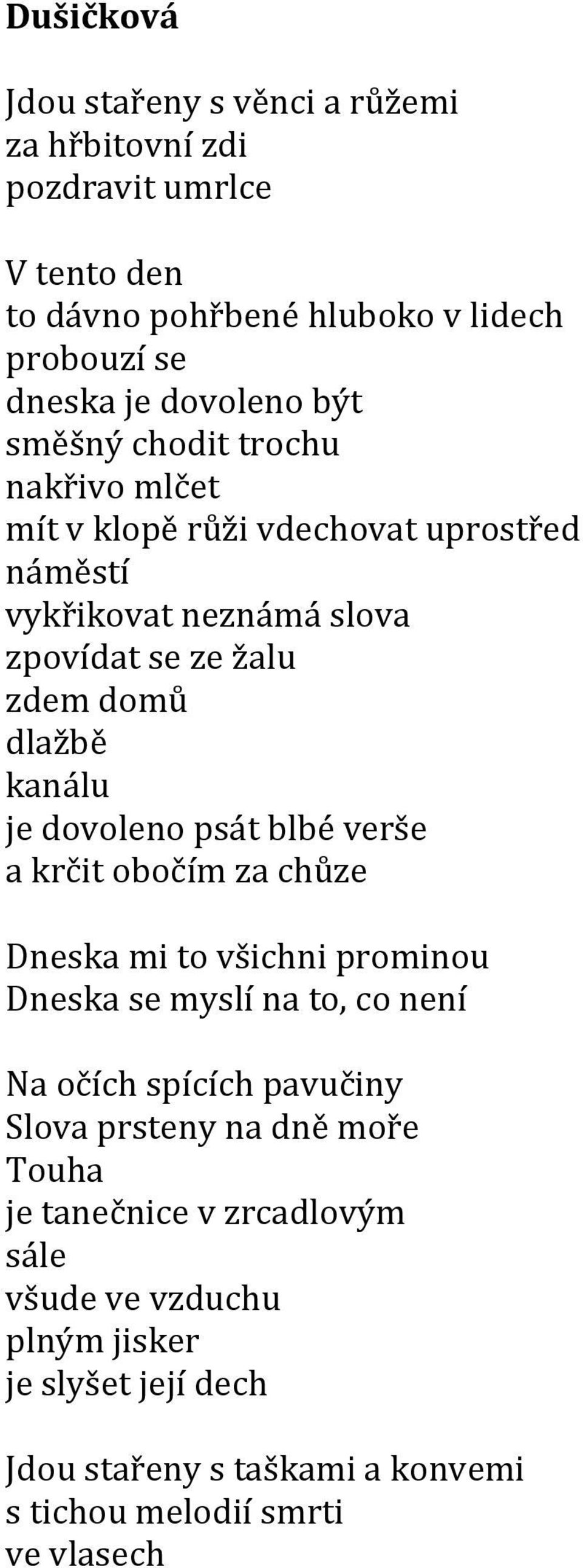 dovoleno psát blbé verše a krčit obočím za chůze Dneska mi to všichni prominou Dneska se myslí na to, co není Na očích spících pavučiny Slova prsteny na