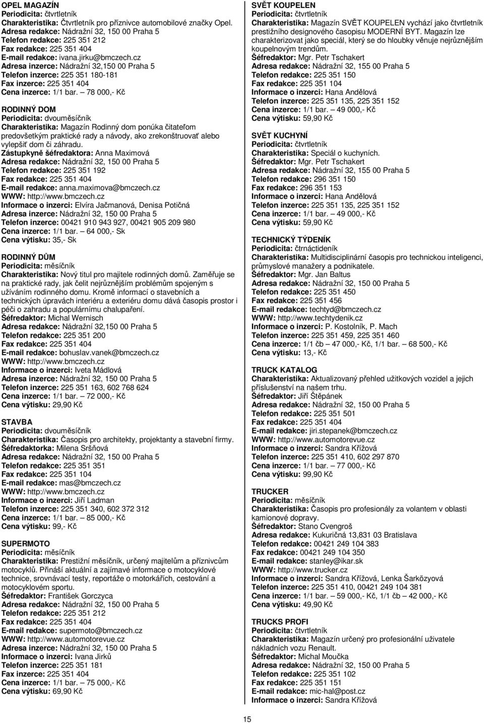 cz Adresa inzerce: Nádražní 32,150 00 Telefon inzerce: 225 351 180-181 Fax inzerce: 225 351 404 Cena inzerce: 1/1 bar.