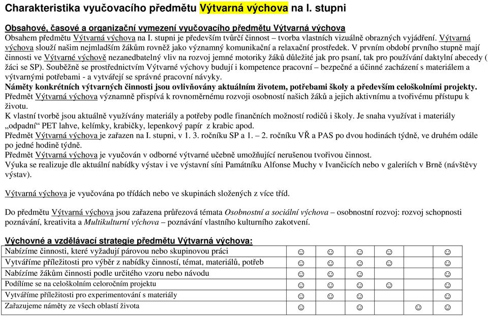 V prvním období prvního stupně mají činnosti ve Výtvarné výchově nezanedbatelný vliv na rozvoj jemné motoriky žáků důležité jak pro psaní, tak pro používání daktylní abecedy ( žáci se SP).