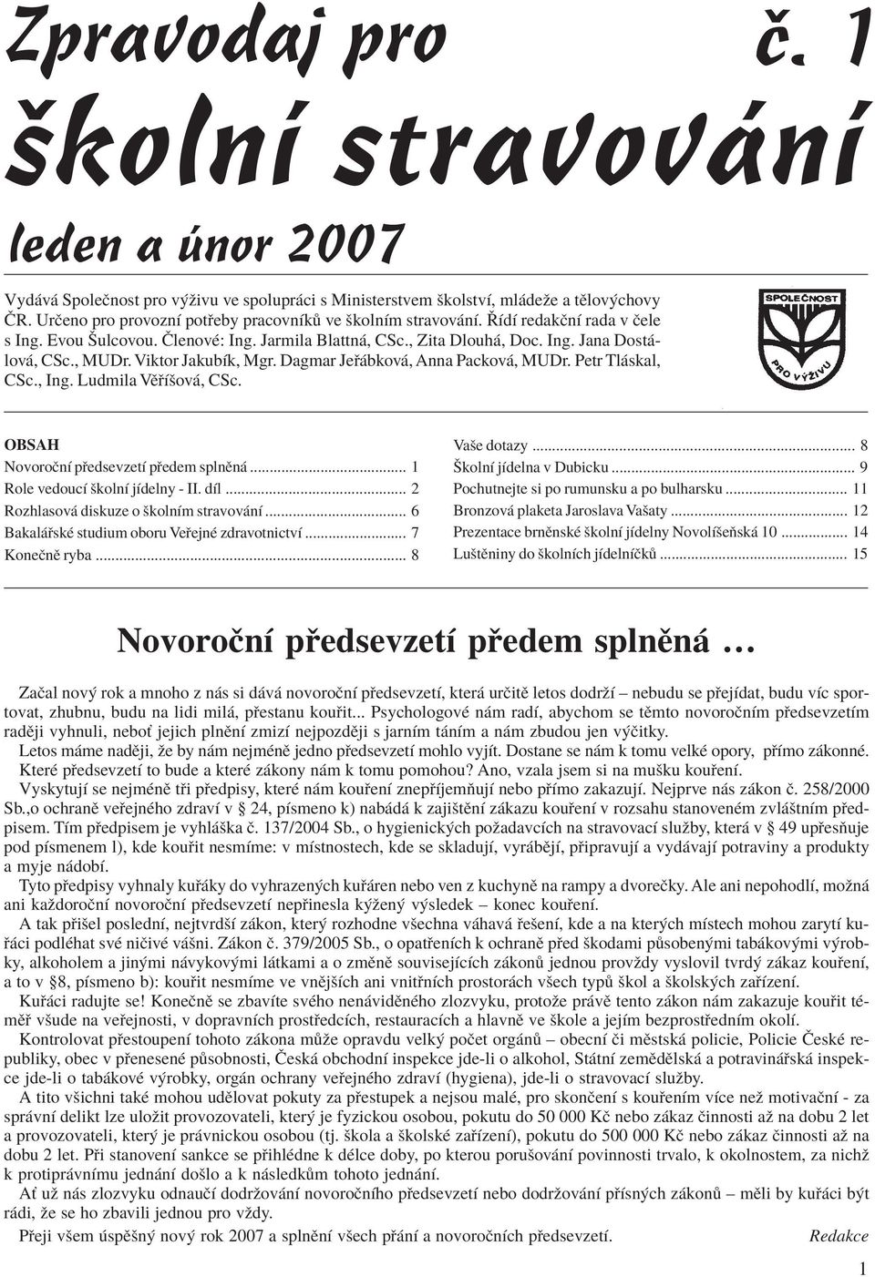 Viktor JakubÌk, Mgr. Dagmar Je bkov, Anna Packov, MUDr. Petr Tl skal, CSc., Ing. Ludmila VÏ Ìöov, CSc. OBSAH NovoroËnÌ p edsevzetì p edem splnïn... 1 Role vedoucì ökolnì jìdelny - II. dìl.