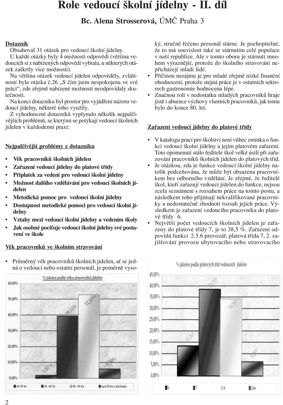 Na vïtöinu ot zek vedoucì jìdelen odpovïdïly, zvl ötnostì byla ot zka Ë.26 ÑS ËÌm jsem nespokojena ve svè pr ciì, zde z ejmï nabìzenè moûnosti neodpovìdaly skuteënosti.