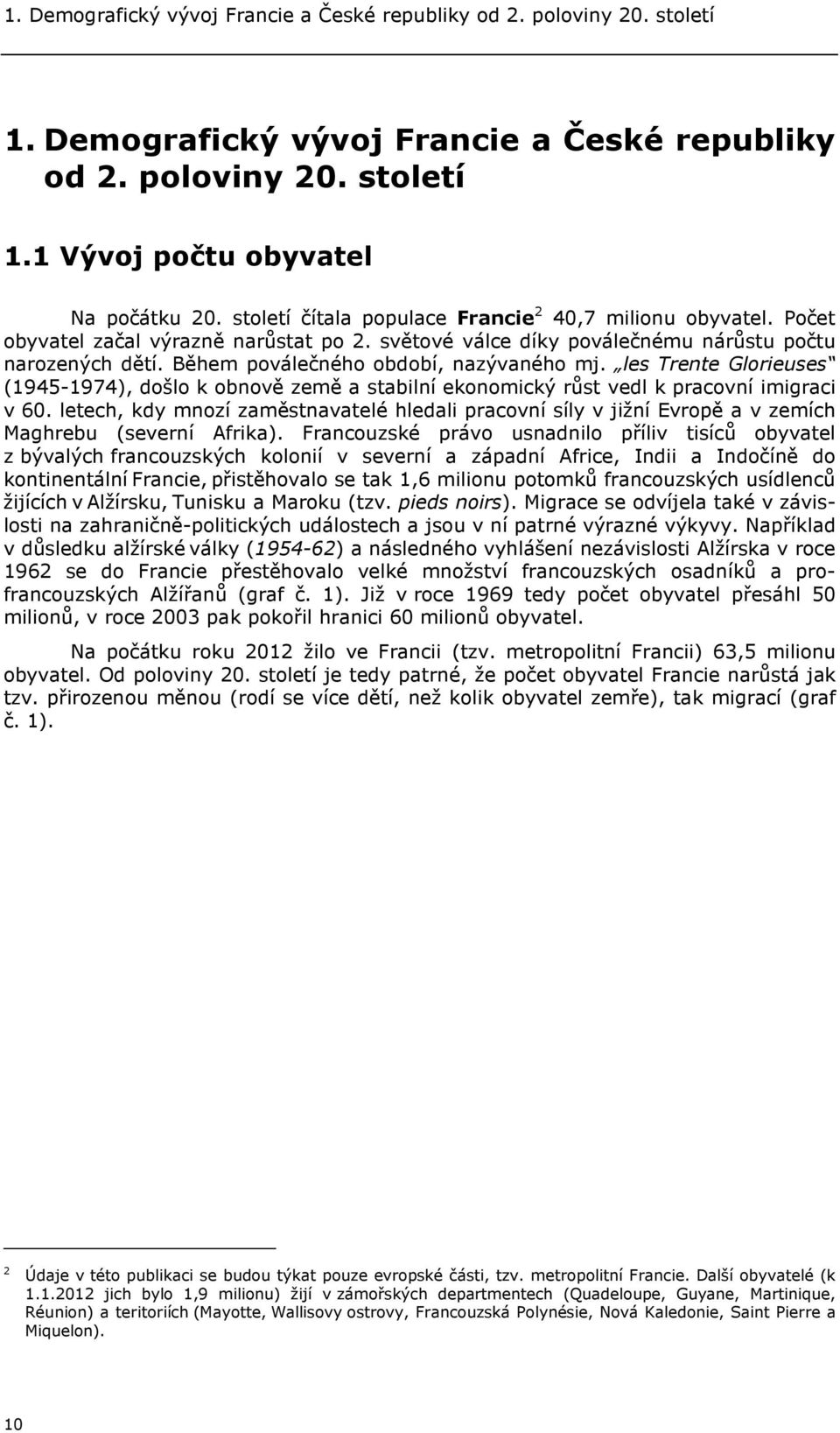 Během poválečného období, nazývaného mj. les Trente Glorieuses (1945-1974), došlo k obnově země a stabilní ekonomický růst vedl k pracovní imigraci v 60.