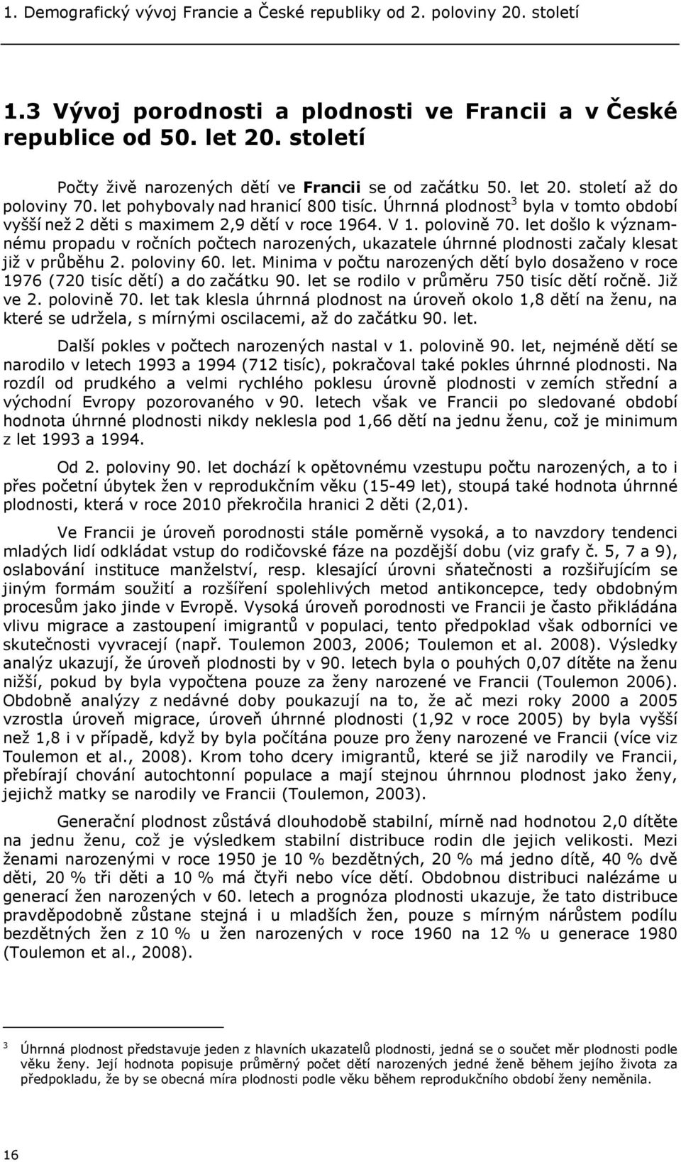 Úhrnná plodnost 3 byla v tomto období vyšší než 2 děti s maximem 2,9 dětí v roce 1964. V 1. polovině 70.