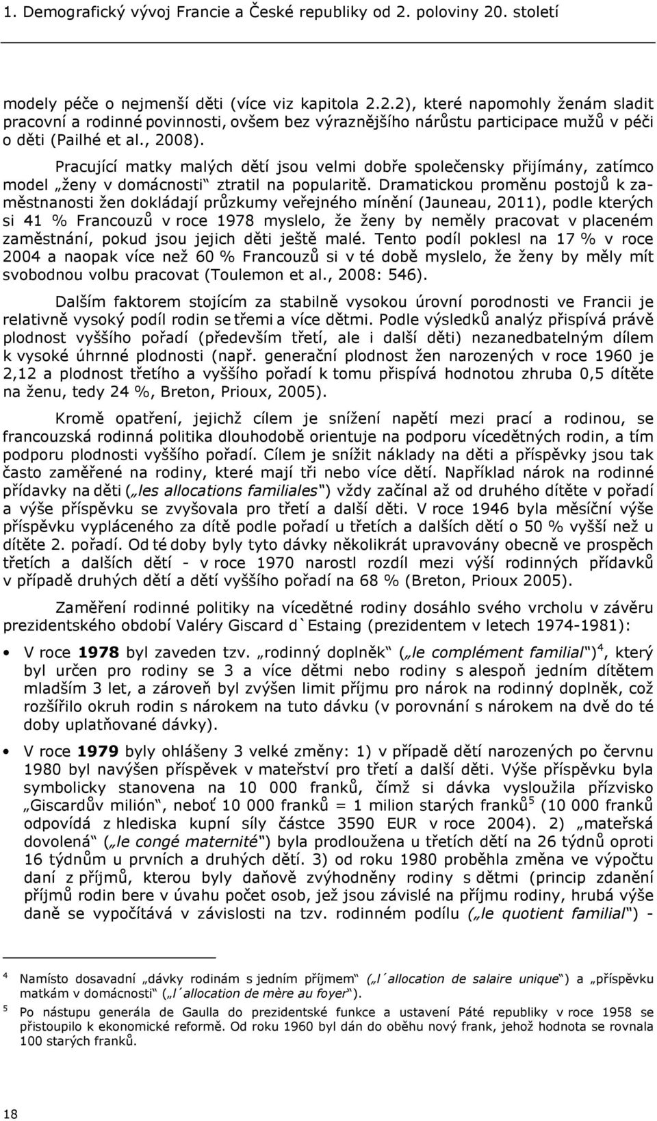 Dramatickou proměnu postojů k zaměstnanosti žen dokládají průzkumy veřejného mínění (Jauneau, 2011), podle kterých si 41 % Francouzů v roce 1978 myslelo, že ženy by neměly pracovat v placeném