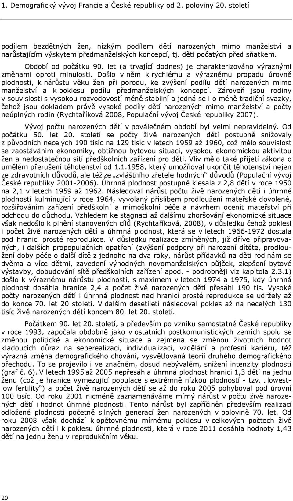 Došlo v něm k rychlému a výraznému propadu úrovně plodnosti, k nárůstu věku žen při porodu, ke zvýšení podílu dětí narozených mimo manželství a k poklesu podílu předmanželských koncepcí.