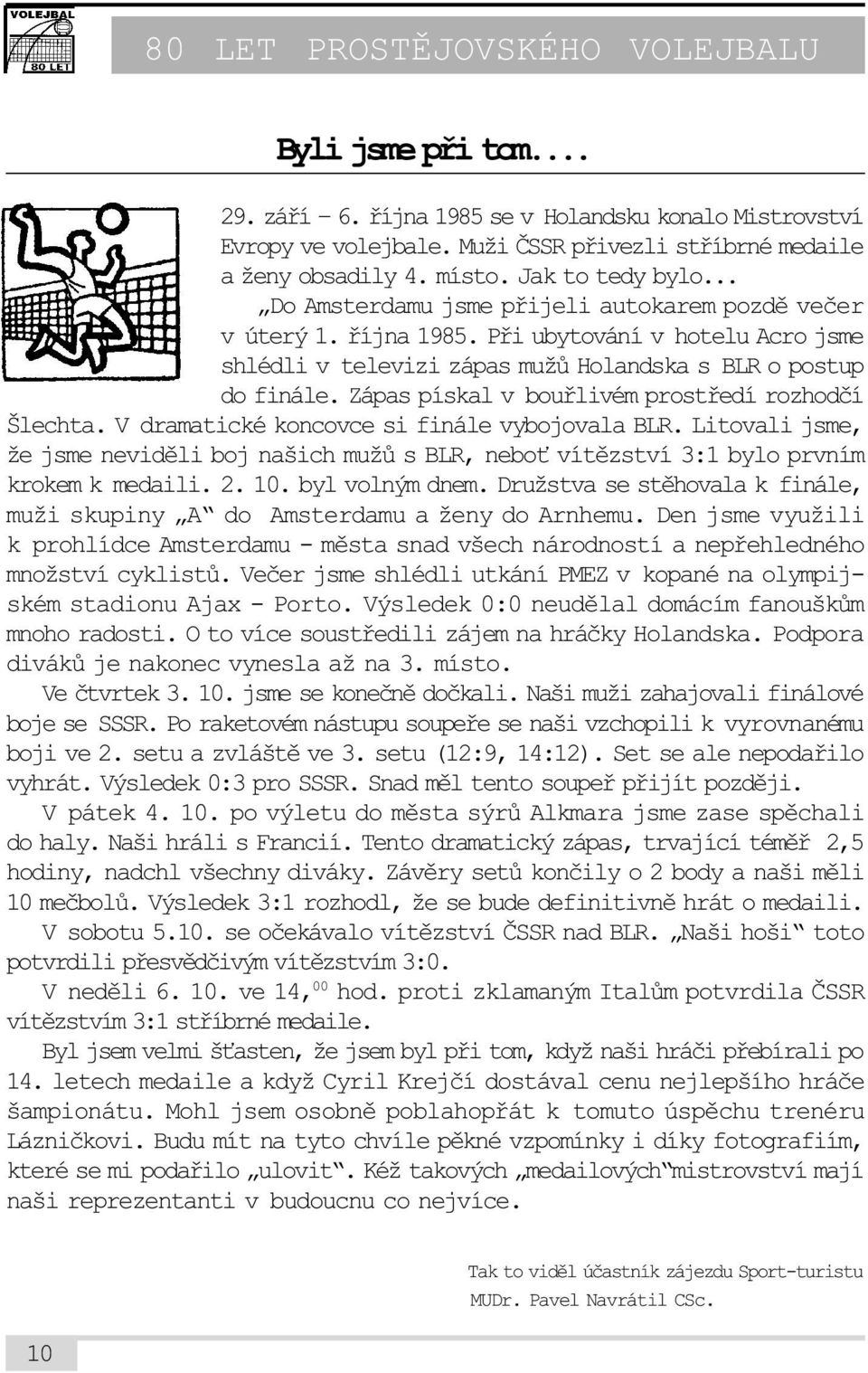 Zápas pískal v bouølivém prostøedí rozhodèí Šlechta. V dramatické koncovce si finále vybojovala BLR.