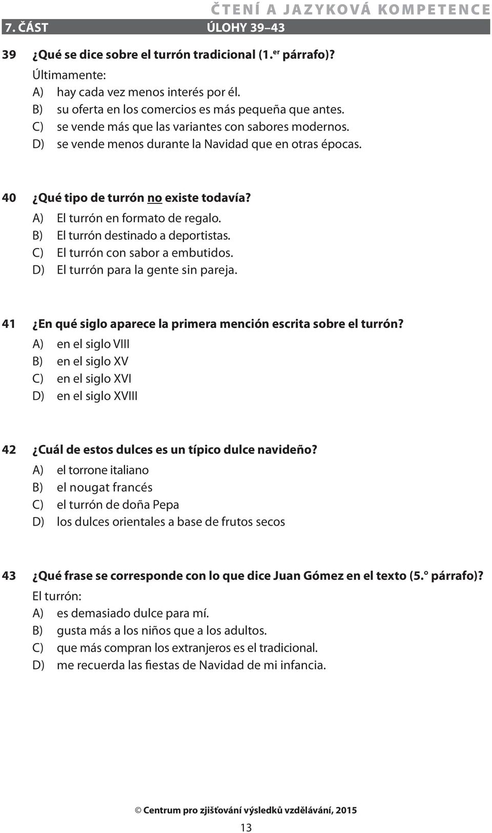 B) El turrón destinado a deportistas. C) El turrón con sabor a embutidos. D) El turrón para la gente sin pareja. 41 En qué siglo aparece la primera mención escrita sobre el turrón?