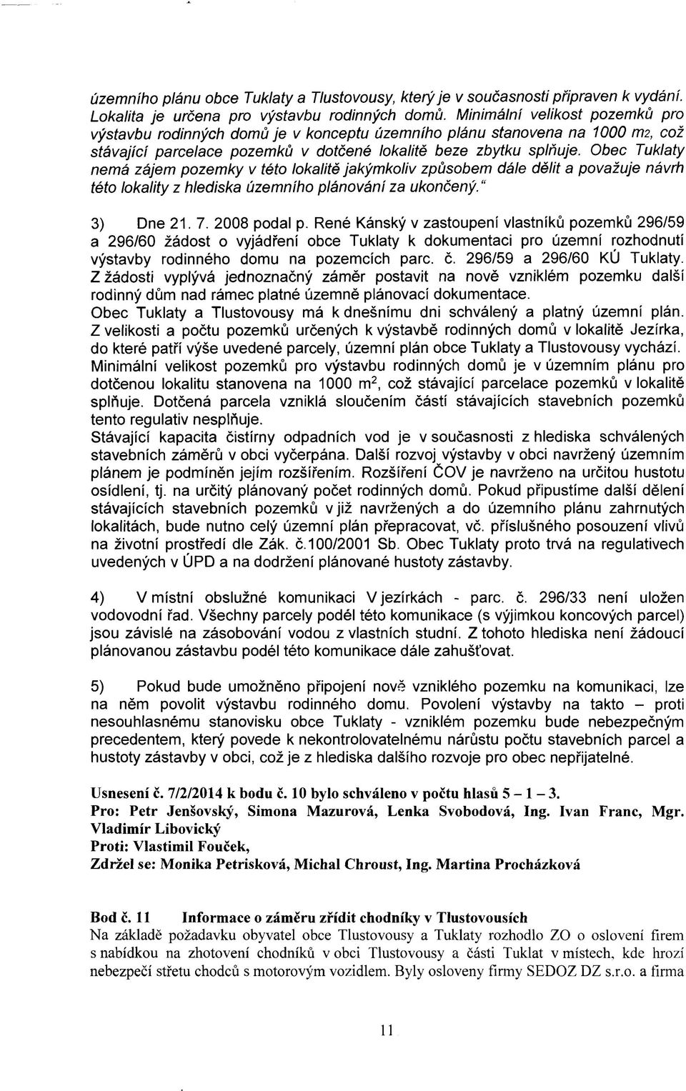 Obec Tuklaty nemá zájem pozemky v této lokalitě jakýmkoliv způsobem dále dělit a považuje návrh této lokality z hlediska územního plánování za ukončený. 3) Dne 21. 7. 2008 podal p.