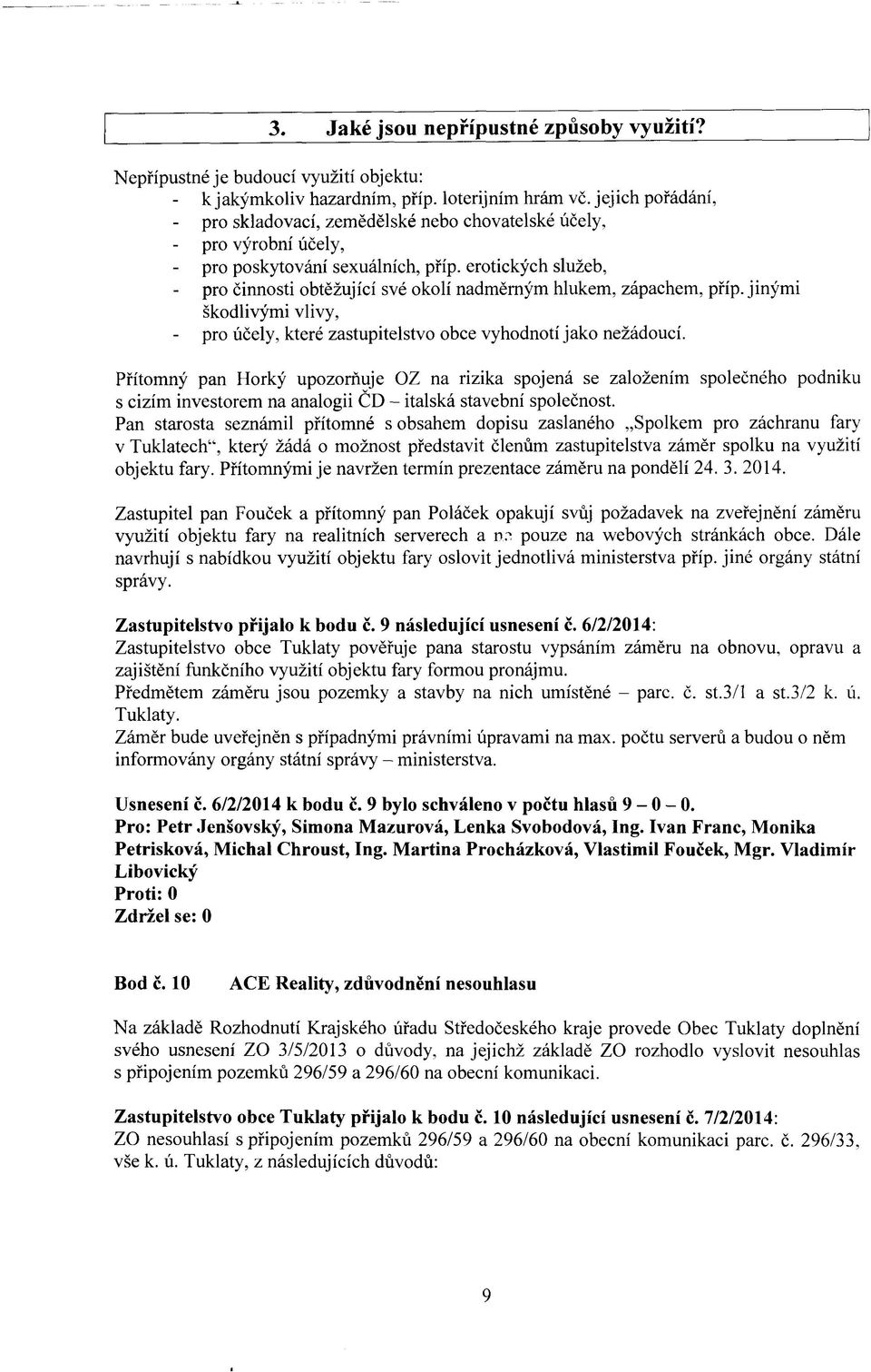 erotických služeb, pro činnosti obtěžující své okolí nadměrným hlukem, zápachem, příp. jinými škodlivými vlivy, pro účely, které zastupitelstvo obce vyhodnotí jako nežádoucí.