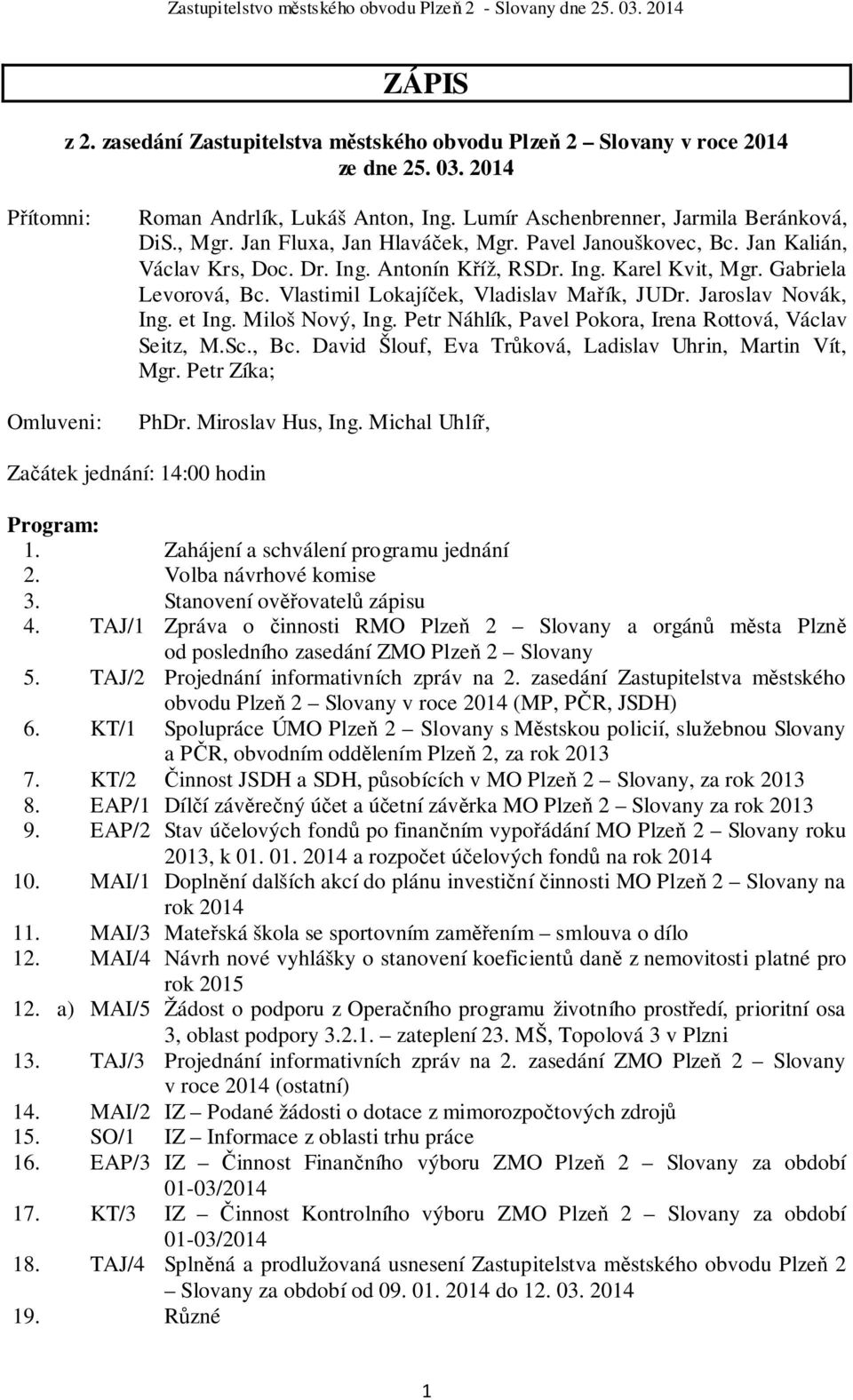 Vlastimil Lokajíček, Vladislav Mařík, JUDr. Jaroslav Novák, Ing. et Ing. Miloš Nový, Ing. Petr Náhlík, Pavel Pokora, Irena Rottová, Václav Seitz, M.Sc., Bc.