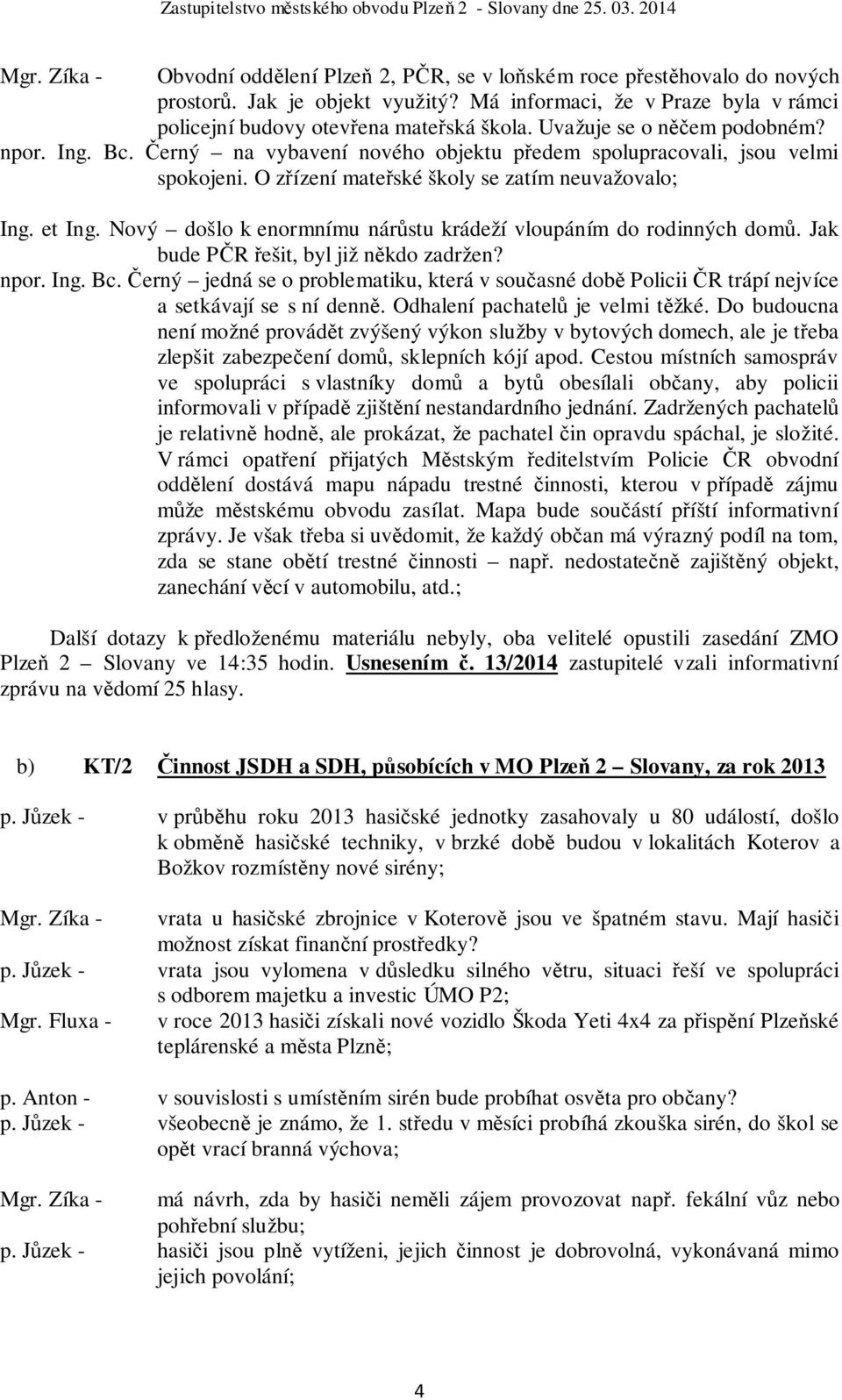 Nový došlo k enormnímu nárůstu krádeží vloupáním do rodinných domů. Jak bude PČR řešit, byl již někdo zadržen? npor. Ing. Bc.