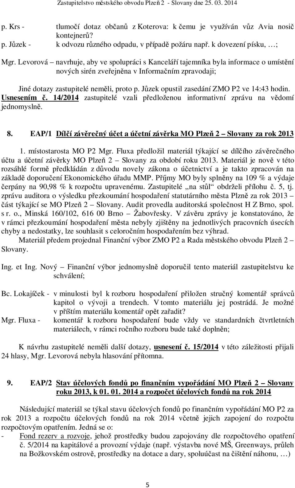 Jůzek opustil zasedání ZMO P2 ve 14:43 hodin. Usnesením č. 14/2014 zastupitelé vzali předloženou informativní zprávu na vědomí jednomyslně. 8.