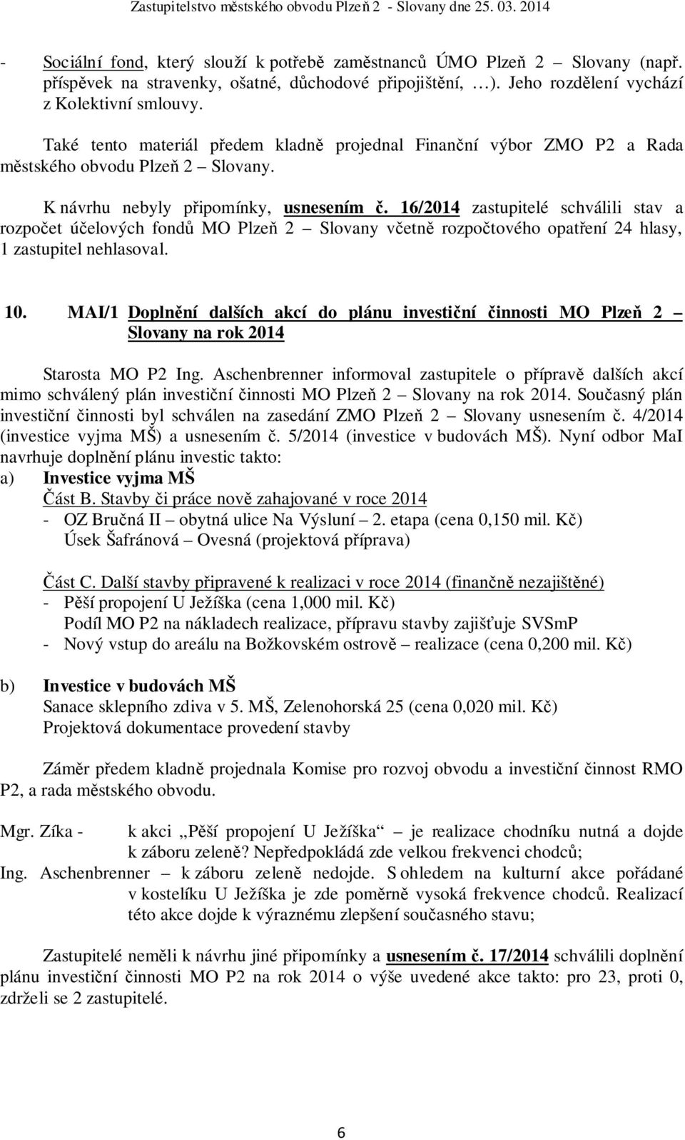 16/2014 zastupitelé schválili stav a rozpočet účelových fondů MO Plzeň 2 Slovany včetně rozpočtového opatření 24 hlasy, 1 zastupitel nehlasoval. 10.