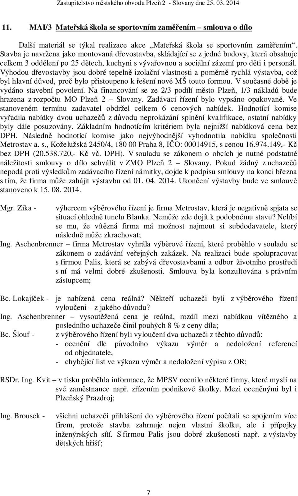 Výhodou dřevostavby jsou dobré tepelně izolační vlastnosti a poměrně rychlá výstavba, což byl hlavní důvod, proč bylo přistoupeno k řešení nové MŠ touto formou.