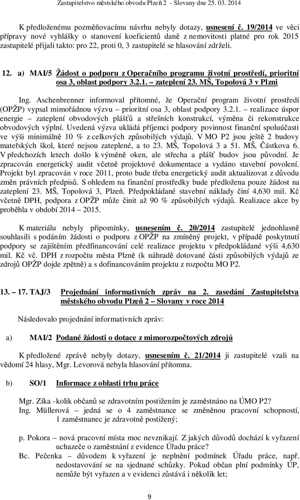 a) MAI/5 Žádost o podporu z Operačního programu životní prostředí, prioritní osa 3, oblast podpory 3.2.1. zateplení 23. MŠ, Topolová 3 v Plzni Ing.