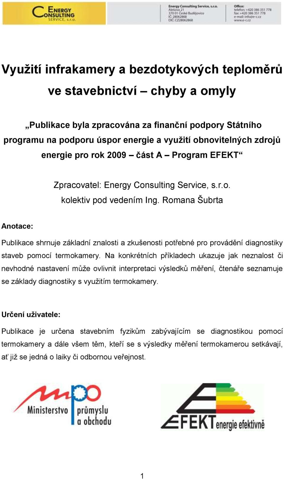 Romana Šubrta Anotace: Publikace shrnuje základní znalosti a zkušenosti potřebné pro provádění diagnostiky staveb pomocí termokamery.