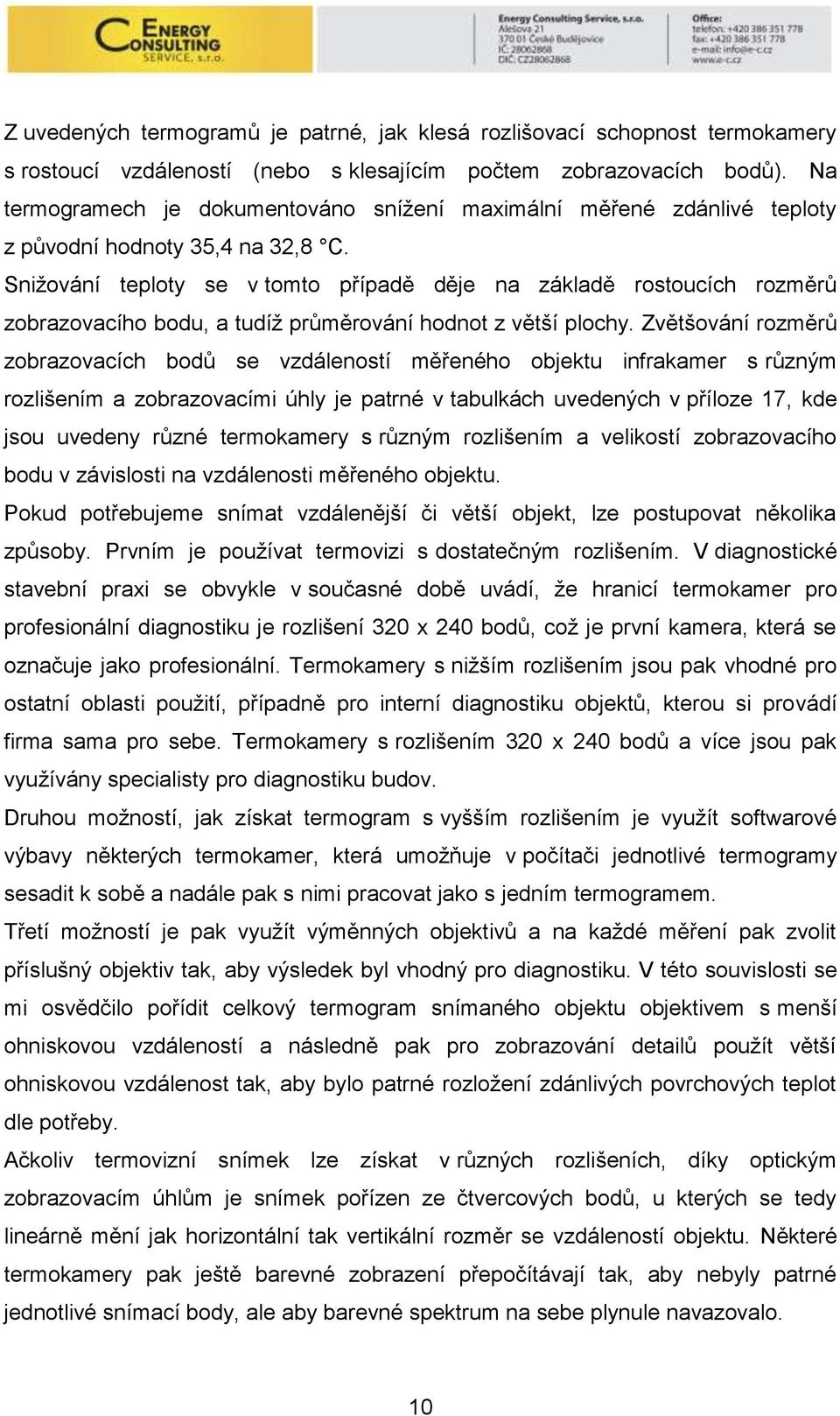 Snižování teploty se v tomto případě děje na základě rostoucích rozměrů zobrazovacího bodu, a tudíž průměrování hodnot z větší plochy.