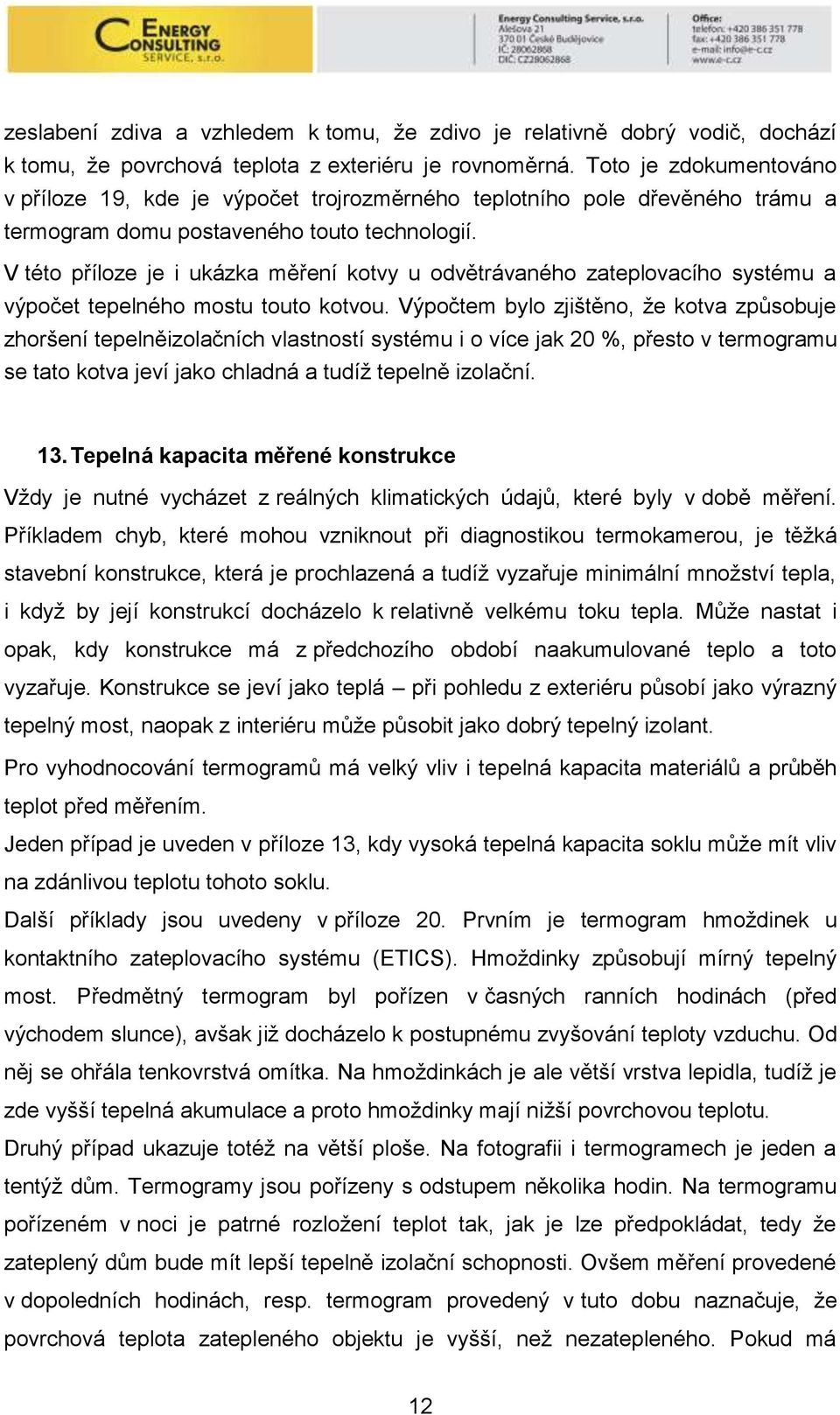 V této příloze je i ukázka měření kotvy u odvětrávaného zateplovacího systému a výpočet tepelného mostu touto kotvou.